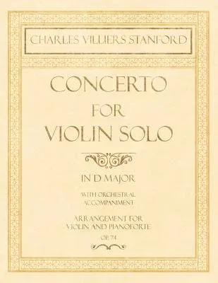 Concerto for Violin Solo in D Major - With Orchestral Accompaniment - Arrangement for Violin and Pianoforte - Op.74