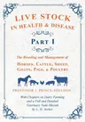 Live Stock in Health and Disease - Part I: The Breeding and Management of Horses, Cattle, Sheep, Goats, Pigs, and Poultry - With Chapters on Dairy Far