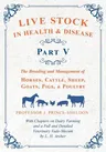 Live Stock in Health and Disease - Part V - The Breeding and Management of Horses, Cattle, Sheep, Goats, Pigs, and Poultry - With Chapters on Dairy Fa