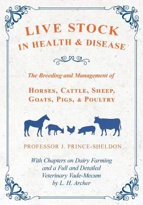 Live Stock in Health and Disease - The Breeding and Management of Horses, Cattle, Sheep, Goats, Pigs, and Poultry - With Chapters on Dairy Farming and