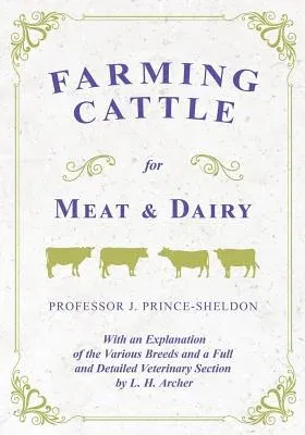 Farming Cattle for Meat and Dairy - With an Explanation of the Various Breeds and a Full and Detailed Veterinary Section by L. H. Archer