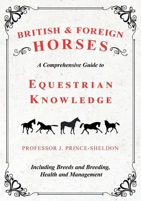 British and Foreign Horses - A Comprehensive Guide to Equestrian Knowledge Including Breeds and Breeding, Health and Management