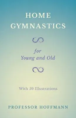 Home Gymnastics - For Young and Old - With 59 Illustrations