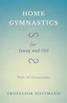 Home Gymnastics - For Young and Old - With 59 Illustrations