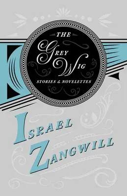 The Grey Wig - Stories and Novelettes: With a Chapter From English Humorists of To-day by J. A. Hammerton