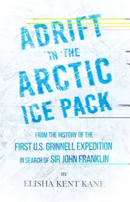 Adrift in the Arctic Ice Pack - From the History of the First U.S. Grinnell Expedition in Search of Sir John Franklin