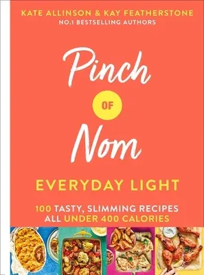 Pinch of Nom Everyday Light: 100 Tasty, Slimming Recipes All Under 400 Caloriesvolume 2