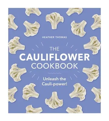 The Cauliflower Cookbook: Unleash the Cauli-Power!