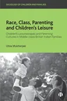 Race, Class, Parenting and Children's Leisure: Children's Leisurescapes and Parenting Cultures in Middle-Class British Indian Families