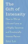 The Gift of Intensity: How to Win at Life and Love as a Highly Sensitive and Emotionally Intense Person