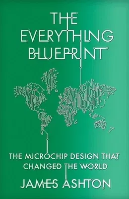 The Everything Blueprint: Processing Power, Politics, and the Microchip Design That Conquered the World