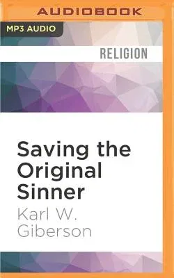 Saving the Original Sinner: How Christians Have Used the Bible's First Man to Oppress, Inspire, and Make Sense of the World