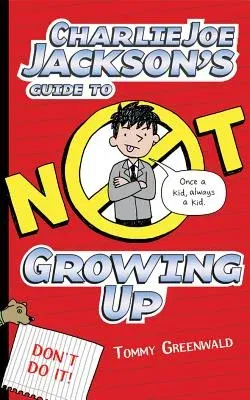 Charlie Joe Jackson's Guide to Not Growing Up