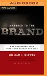 Married to the Brand: Why Consumers Bond with Some Brands for Life