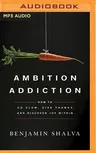 Ambition Addiction: How to Go Slow, Give Thanks, and Discover Joy Within