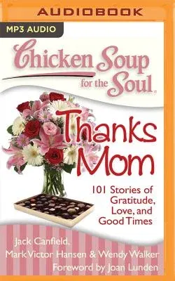 Chicken Soup for the Soul: Thanks Mom: 101 Stories of Gratitude, Love, and Good Times