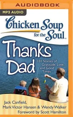 Chicken Soup for the Soul: Thanks Dad: 101 Stories of Gratitude, Love, and Good Times