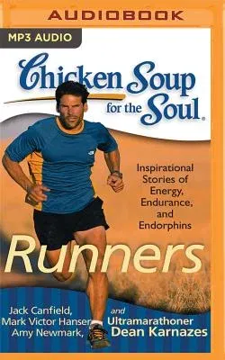 Chicken Soup for the Soul: Runners: 101 Inspirational Stories of Energy, Endurance, and Endorphins