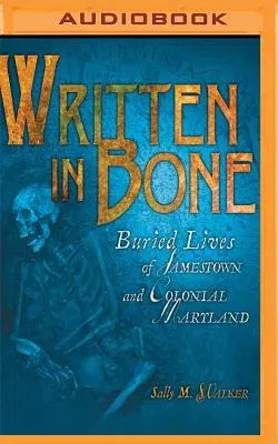 Written in Bone: Buried Lives of Jamestown and Colonial Maryland