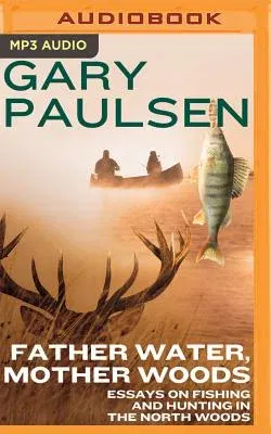 Father Water, Mother Woods: Essays on Fishing and Hunting in the North Woods