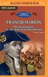 Francis Marion: The Swamp Fox of the American Revolution