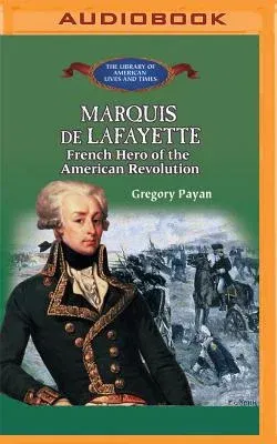 Marquis de Lafayette: French Hero of the American Revolution