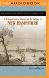 A Primary Source History of the Colony of New Hampshire