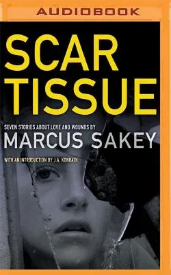 Scar Tissue: Seven Stories of Love and Wounds