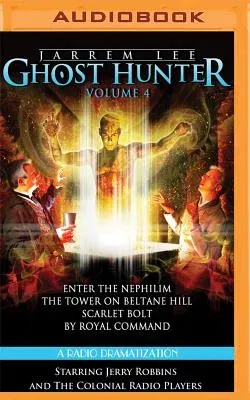 Jarrem Lee: Ghost Hunter - Enter the Nephilim, the Tower on Beltane Hill, Scarlet Bolt, and by Royal Command: A Radio Dramatization