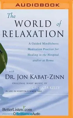 The World of Relaxation: A Guided Mindfulness Meditation Practice for Healing in the Hospital And/Or at Home