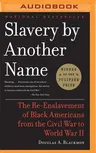 Slavery by Another Name: The Re-Enslavement of Black Americans from the Civil War to World War II