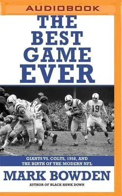 The Best Game Ever: Giants vs. Colts, 1958, and the Birth of the Modern NFL