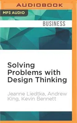 Solving Problems with Design Thinking: Ten Stories of What Works