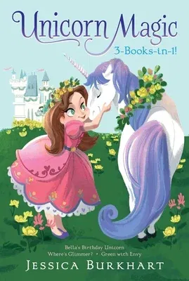 Unicorn Magic 3-Books-In-1!: Bella's Birthday Unicorn; Where's Glimmer?; Green with Envy (Bind-Up)