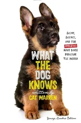 What the Dog Knows: Scent, Science, and the Amazing Ways Dogs Perceive the World (Young Readers)