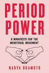 Period Power: A Manifesto for the Menstrual Movement