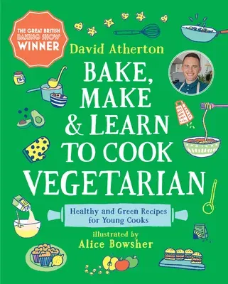 Bake, Make, and Learn to Cook Vegetarian: Healthy and Green Recipes for Young Cooks