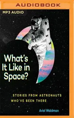 What's It Like in Space?: Stories from Astronauts Who've Been There