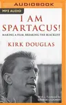 I Am Spartacus!: Making a Film, Breaking the Blacklist