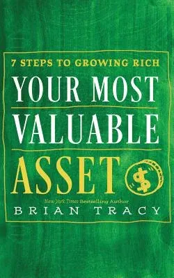 Your Most Valuable Asset: 7 Steps to Growing Rich