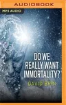 Do We Really Want Immortality?