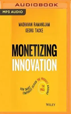 Monetizing Innovation: How Smart Companies Design the Product Around the Price