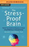 The Stress-Proof Brain: Master Your Emotional Response to Stress Using Mindfulness and Neuroplasticity