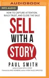 Sell with a Story: How to Capture Attention, Build Trust, and Close the Sale