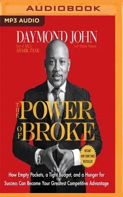 The Power of Broke: How Empty Pockets, a Tight Budget, and a Hunger for Success Can Become Your Greatest Competitive Advantage