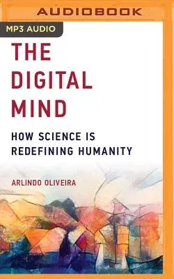 The Digital Mind: How Science Is Redefining Humanity