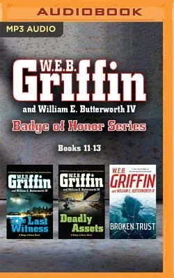 W.E.B. Griffin and William E. Butterworth IV Badge of Honor Series: Books 11-13: The Last Witness, Deadly Assets, Broken Trust