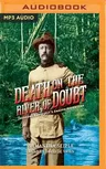 Death on the River of Doubt: Theodore Roosevelt's Amazon Adventure