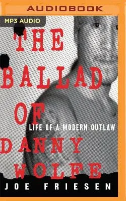 The Ballad of Danny Wolfe: Life of a Modern Outlaw