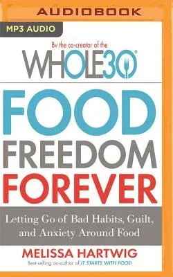 Food Freedom Forever: Letting Go of Bad Habits, Guilt, and Anxiety Around Food